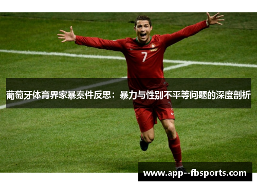 葡萄牙体育界家暴案件反思:暴力与性别不平等问题的深度剖析 葡萄牙体育界家暴案件反思:暴力与性别不平等问题的深度剖析