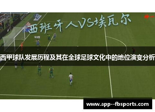 西甲球队发展历程及其在全球足球文化中的地位演变分析