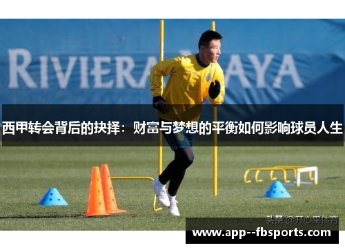 西甲转会背后的抉择:财富与梦想的平衡如何影响球员人生 西甲转会背后的抉择:财富与梦想的平衡如何影响球员人生
