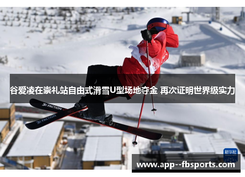 谷爱凌在崇礼站自由式滑雪U型场地夺金 再次证明世界级实力 谷爱凌在崇礼站自由式滑雪U型场地夺金 再次证明世界级实力