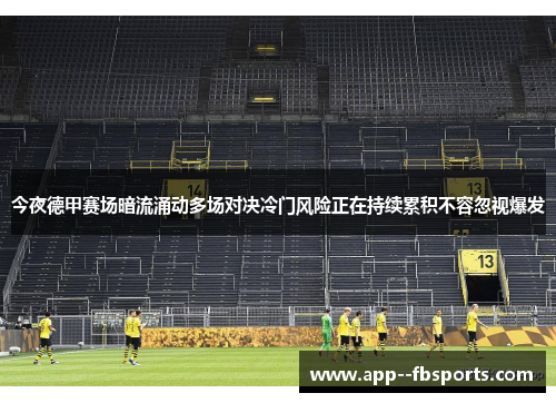 今夜德甲赛场暗流涌动多场对决冷门风险正在持续累积不容忽视爆发 今夜德甲赛场暗流涌动多场对决冷门风险正在持续累积不容忽视爆发