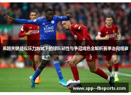 英超关键战役压力测试下的球队韧性与争冠成色全解析赛季走向观察 英超关键战役压力测试下的球队韧性与争冠成色全解析赛季走向观察