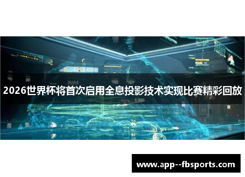 2026世界杯将首次启用全息投影技术实现比赛精彩回放 2026世界杯将首次启用全息投影技术实现比赛精彩回放