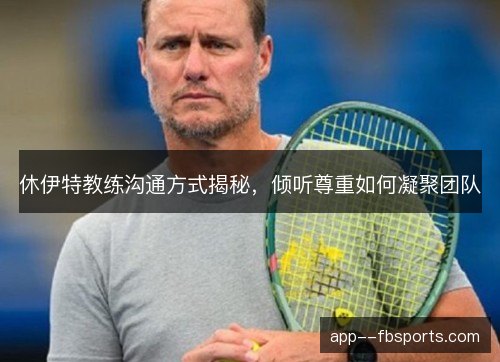 休伊特教练沟通方式揭秘，倾听尊重如何凝聚团队