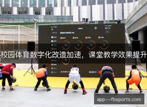 校园体育数字化改造加速,课堂教学效果提升 校园体育数字化改造加速,课堂教学效果提升